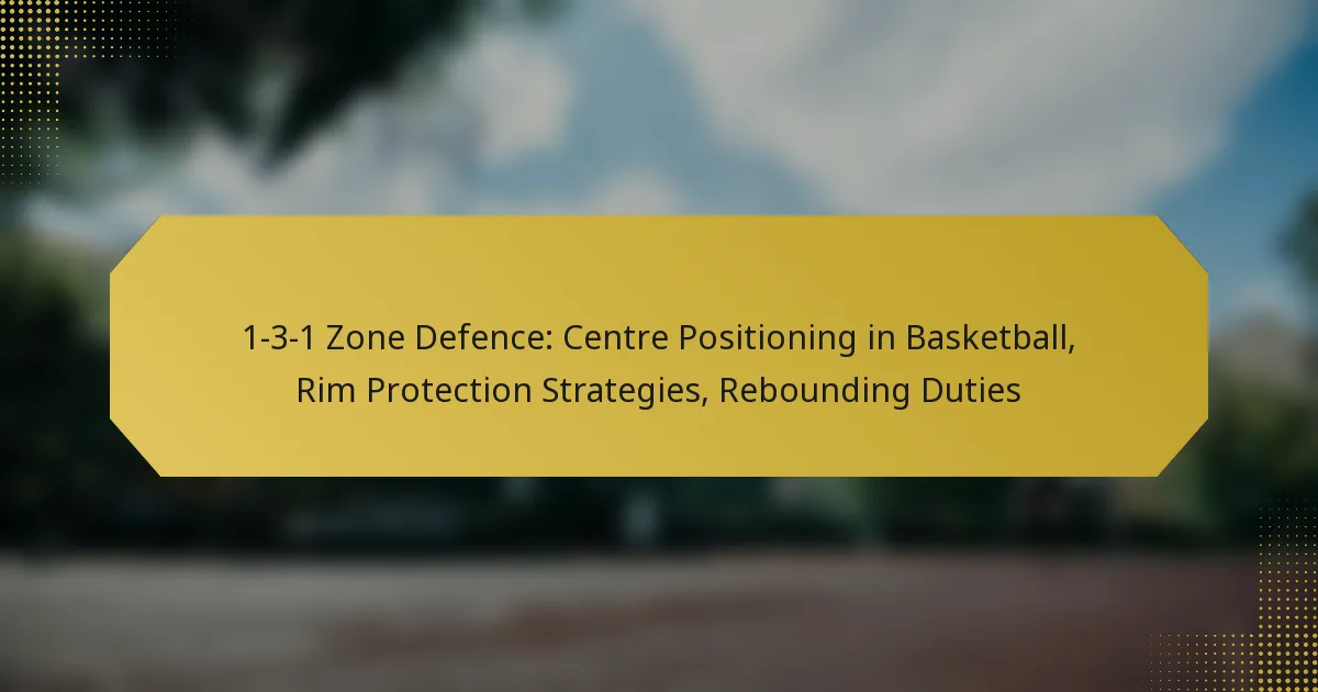 1-3-1 Zone Defence: Centre Positioning in Basketball, Rim Protection Strategies, Rebounding Duties