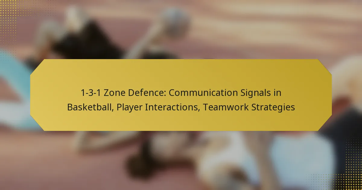 1-3-1 Zone Defence: Communication Signals in Basketball, Player Interactions, Teamwork Strategies