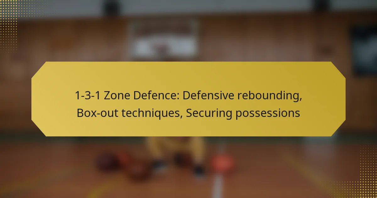 1-3-1 Zone Defence: Defensive rebounding, Box-out techniques, Securing possessions