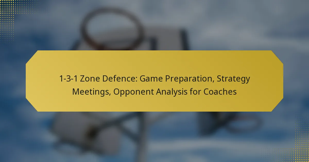 1-3-1 Zone Defence: Game Preparation, Strategy Meetings, Opponent Analysis for Coaches