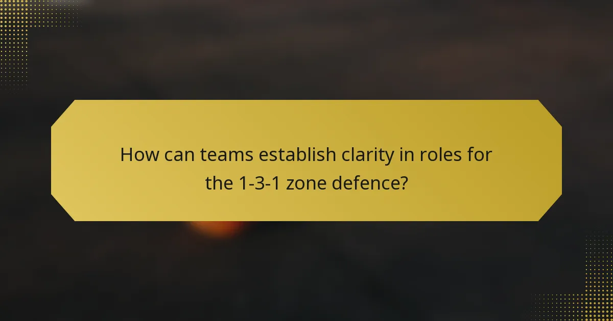 How can teams establish clarity in roles for the 1-3-1 zone defence?