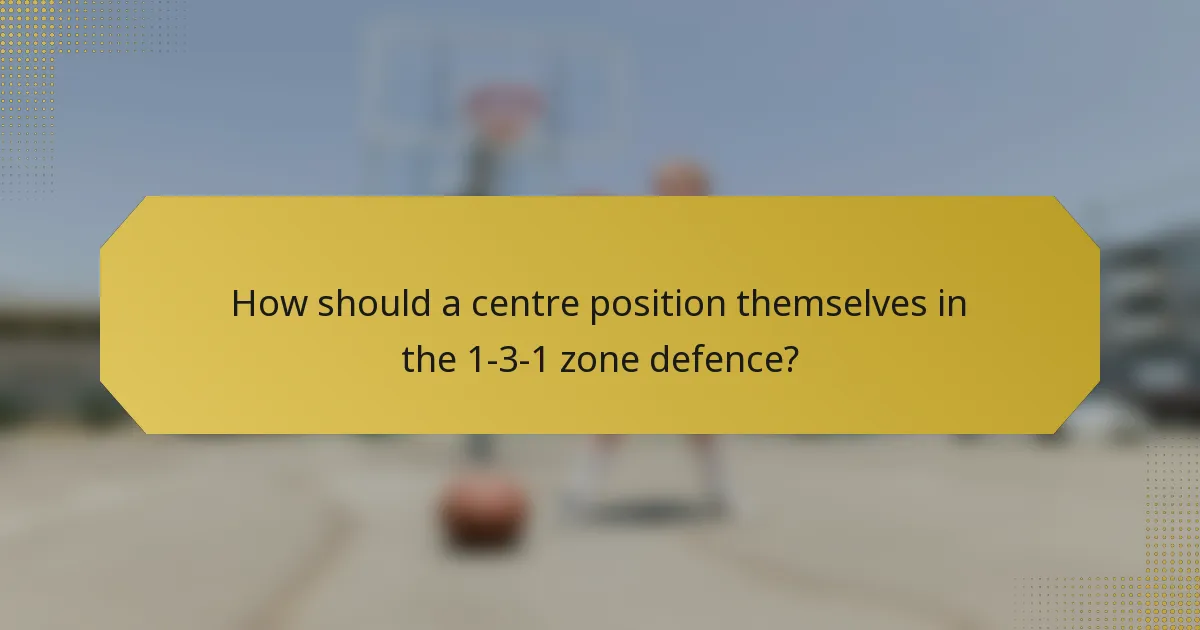 How should a centre position themselves in the 1-3-1 zone defence?