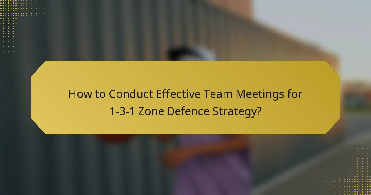 How to Conduct Effective Team Meetings for 1-3-1 Zone Defence Strategy?