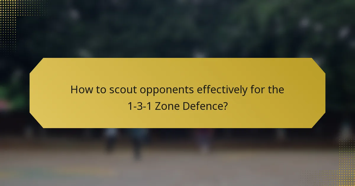 How to scout opponents effectively for the 1-3-1 Zone Defence?