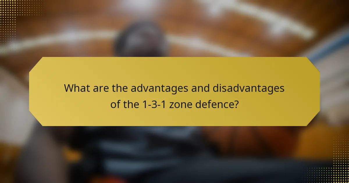 What are the advantages and disadvantages of the 1-3-1 zone defence?
