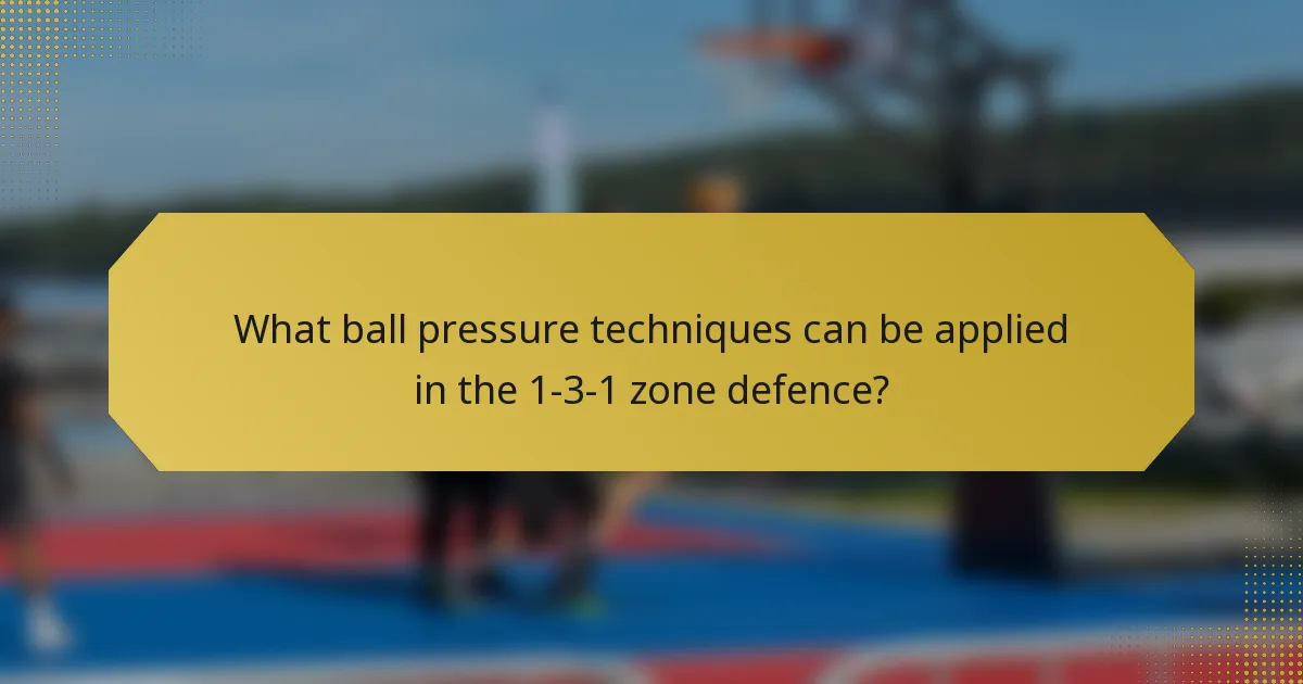 What ball pressure techniques can be applied in the 1-3-1 zone defence?